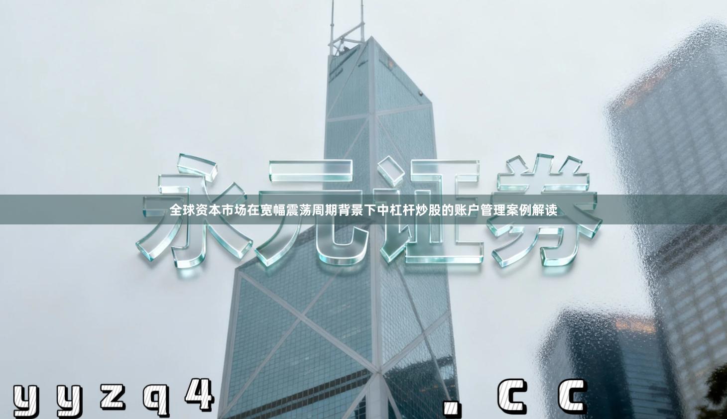 全球资本市场在宽幅震荡周期背景下中杠杆炒股的账户管理案例解读