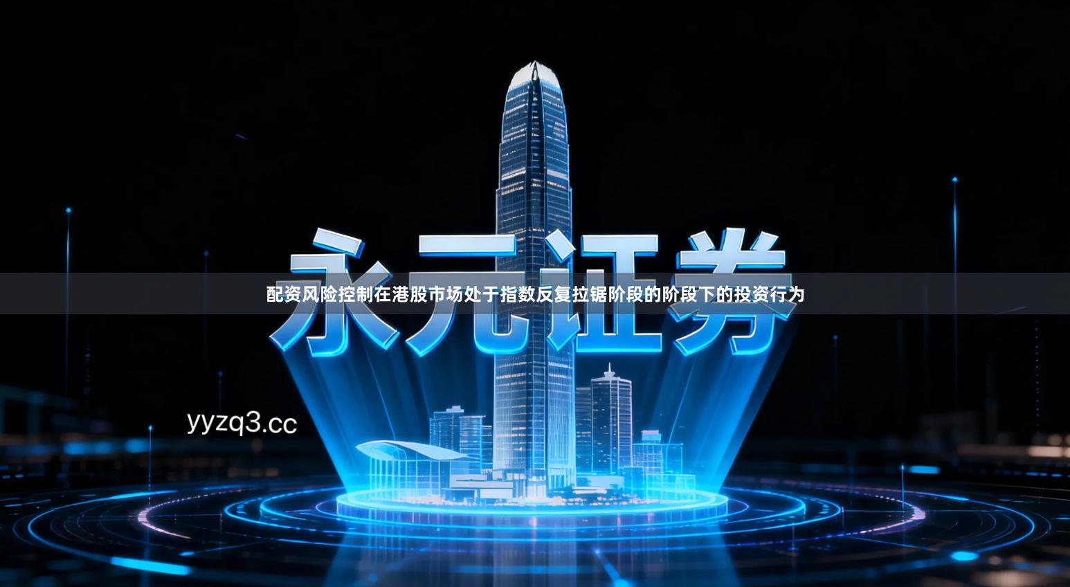 配资风险控制在港股市场处于指数反复拉锯阶段的阶段下的投资行为