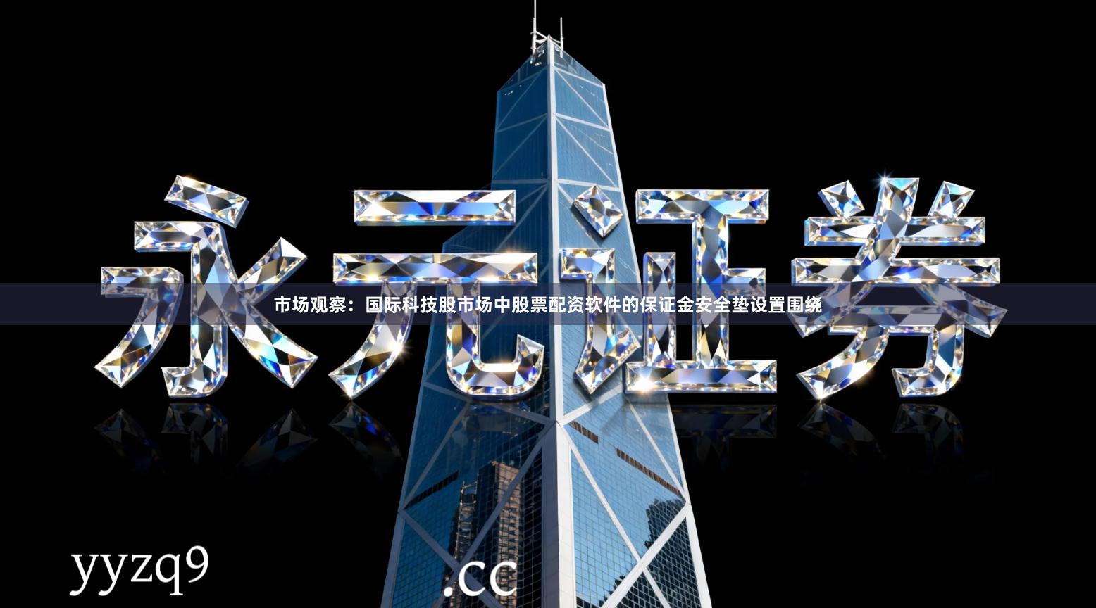 市场观察：国际科技股市场中股票配资软件的保证金安全垫设置围绕