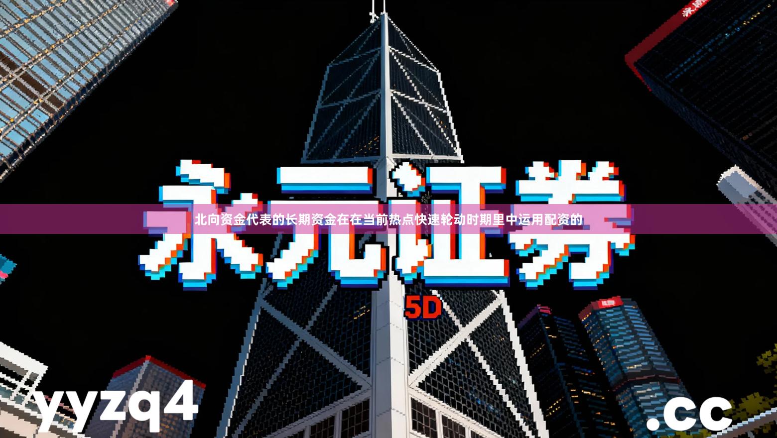 北向资金代表的长期资金在在当前热点快速轮动时期里中运用配资的