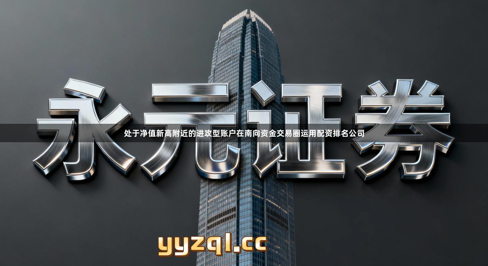 处于净值新高附近的进攻型账户在南向资金交易圈运用配资排名公司