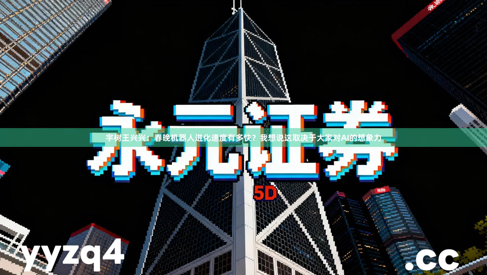 宇树王兴兴：春晚机器人进化速度有多快？我想说这取决于大家对AI的想象力