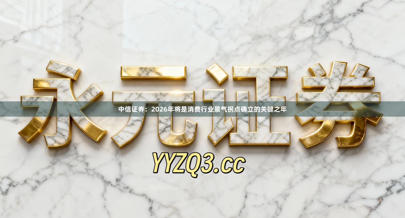 中信证券：2026年将是消费行业景气拐点确立的关键之年