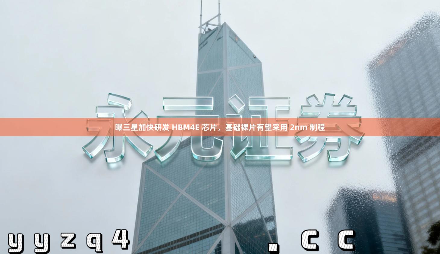 曝三星加快研发 HBM4E 芯片，基础裸片有望采用 2nm 制程